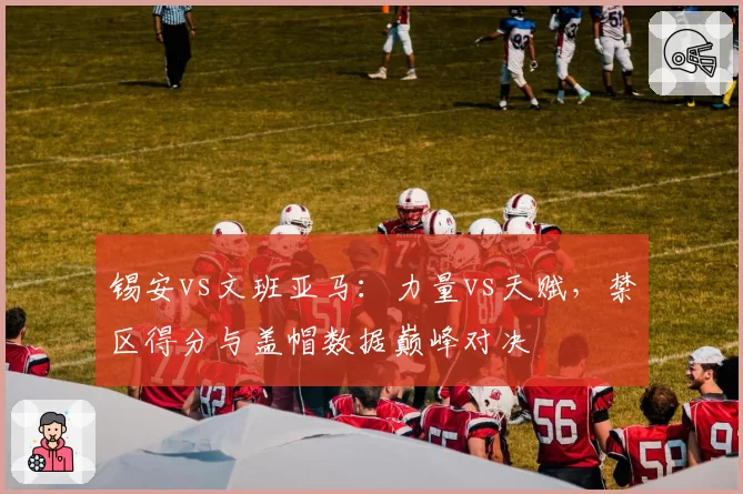 锡安vs文班亚马：力量vs天赋，禁区得分与盖帽数据巅峰对决