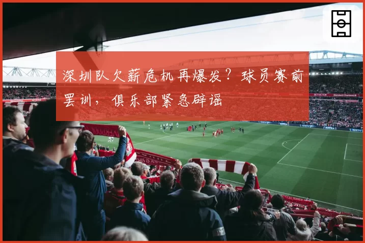 深圳队欠薪危机再爆发？球员赛前罢训，俱乐部紧急辟谣